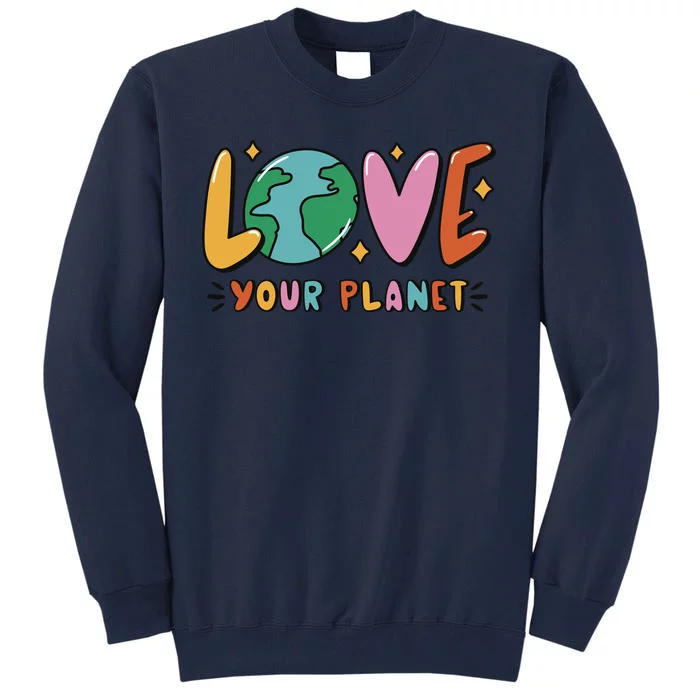 Love Your Planet Earth Day Tall Sweatshirt