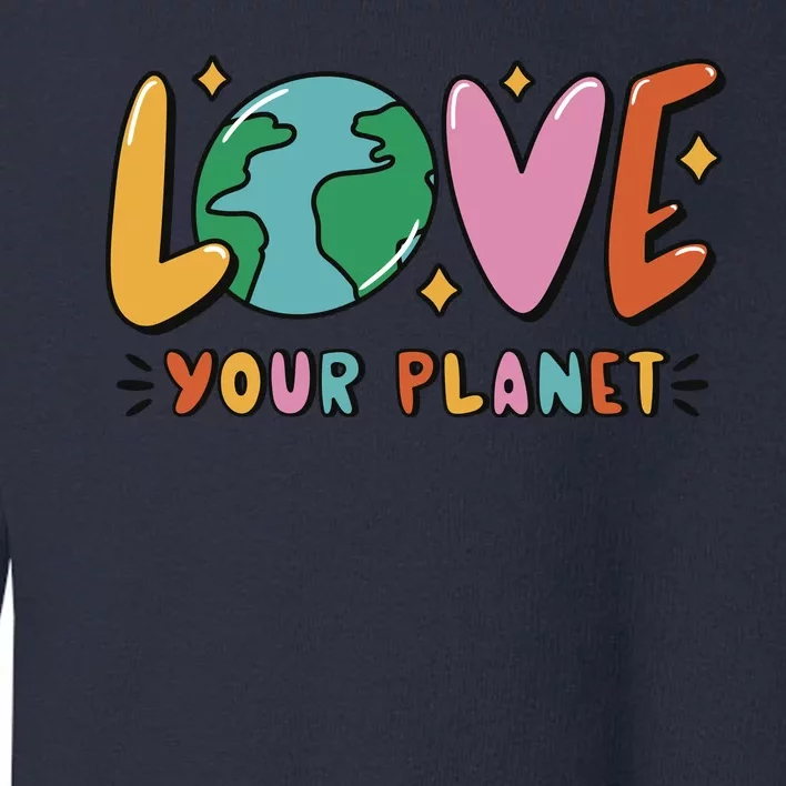 Love Your Planet Earth Day Toddler Sweatshirt