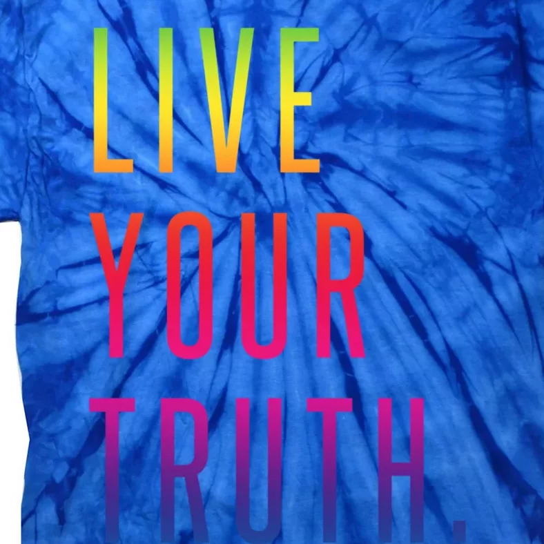 Live Your Truth Gift Live Your Truth Live Your Truth Art Gift Tie-Dye T-Shirt