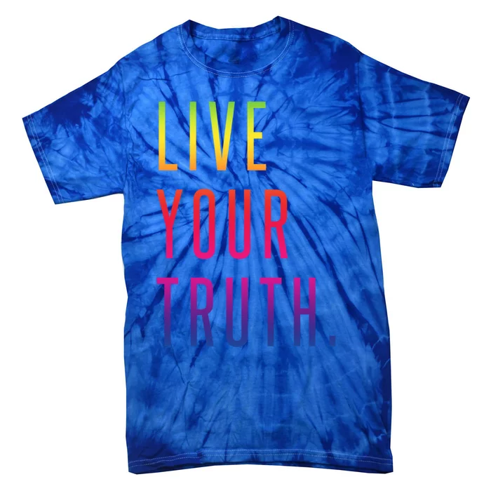 Live Your Truth Gift Live Your Truth Live Your Truth Art Gift Tie-Dye T-Shirt