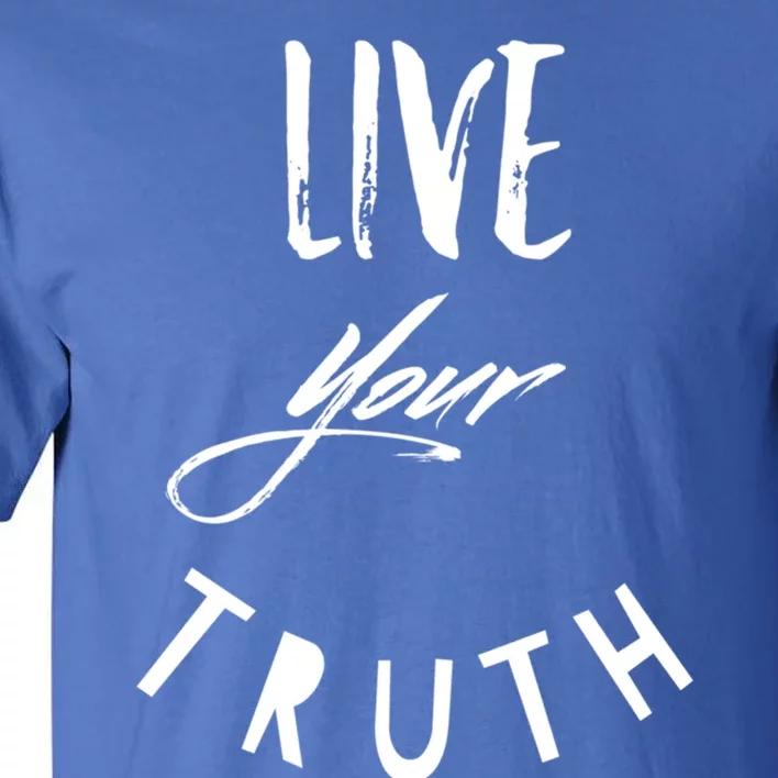 Live Your Truth Motivational Honest Gift Tall T-Shirt