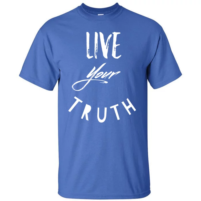 Live Your Truth Motivational Honest Gift Tall T-Shirt