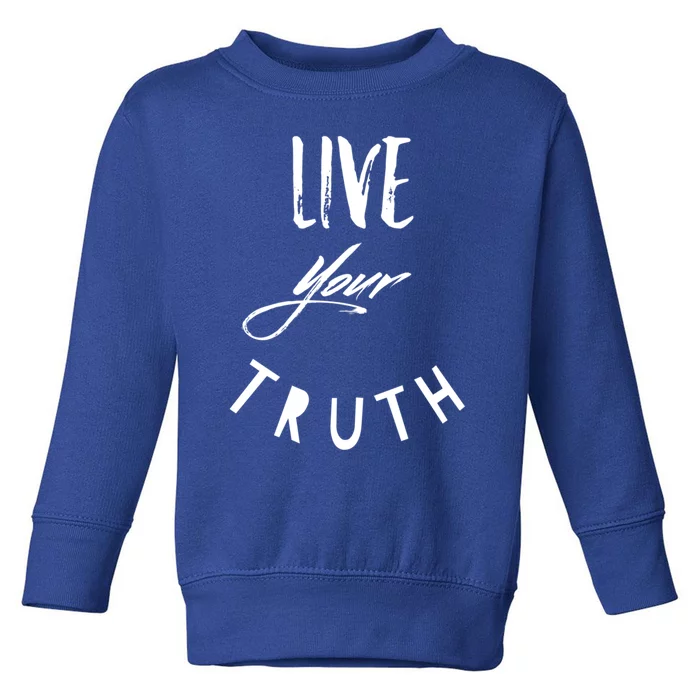 Live Your Truth Motivational Honest Gift Toddler Sweatshirt