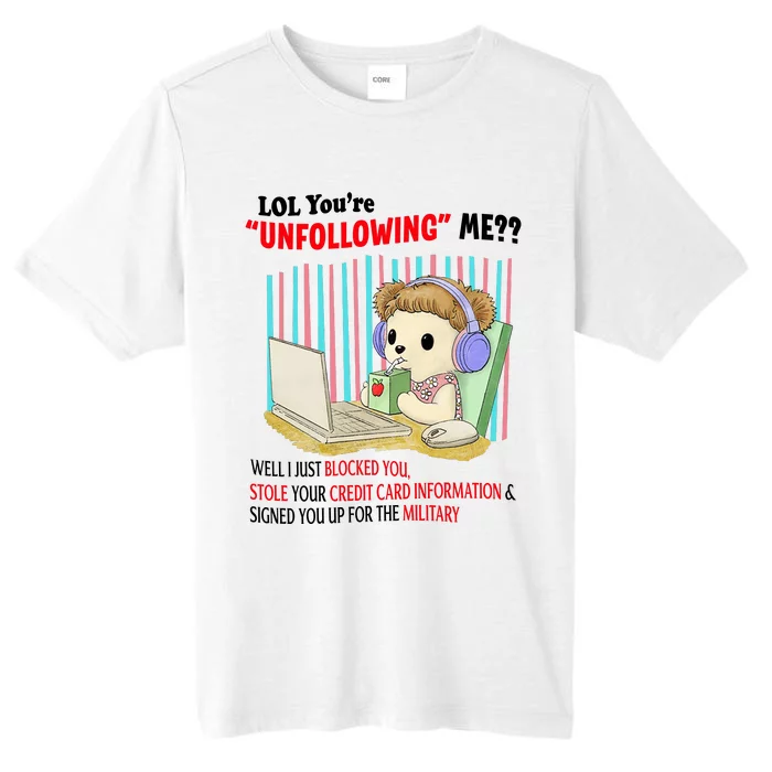 Lol YouRe Unfollowing Me Well I Just Blocked You Stole Your Credit Card Informa ChromaSoft Performance T-Shirt