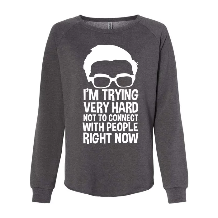 'm Trying Very Hard Not To Connect With People Right Now Womens California Wash Sweatshirt