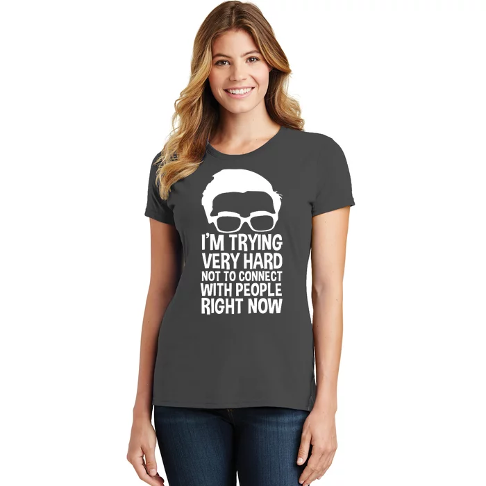 'm Trying Very Hard Not To Connect With People Right Now Women's T-Shirt