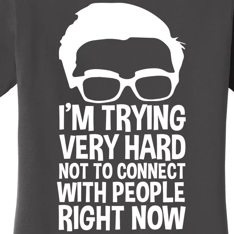 'm Trying Very Hard Not To Connect With People Right Now Women's T-Shirt