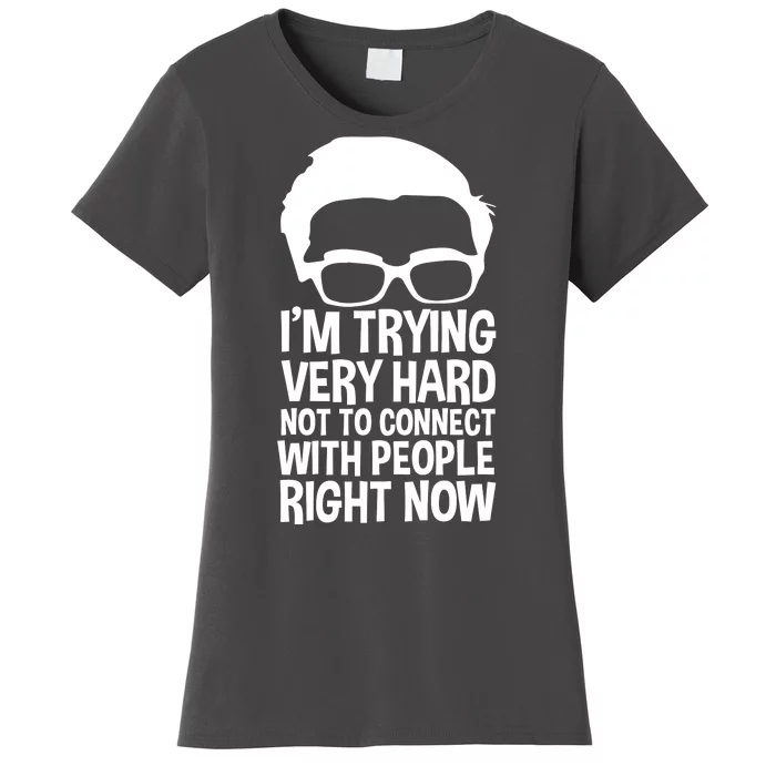 'm Trying Very Hard Not To Connect With People Right Now Women's T-Shirt