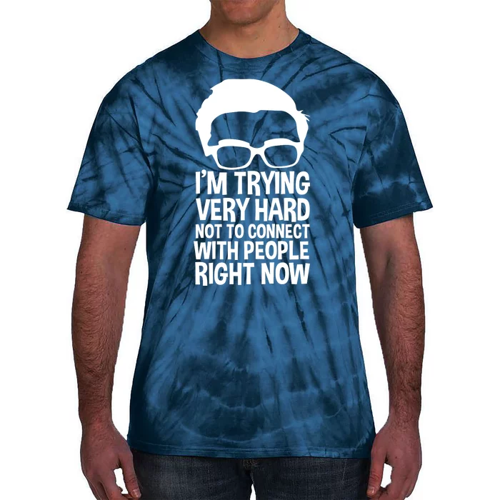 'm Trying Very Hard Not To Connect With People Right Now Tie-Dye T-Shirt