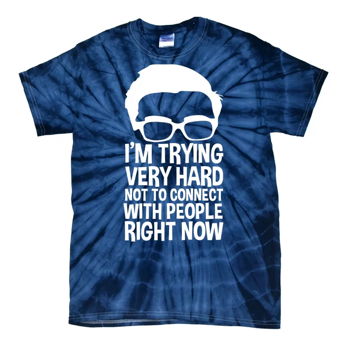 'm Trying Very Hard Not To Connect With People Right Now Tie-Dye T-Shirt