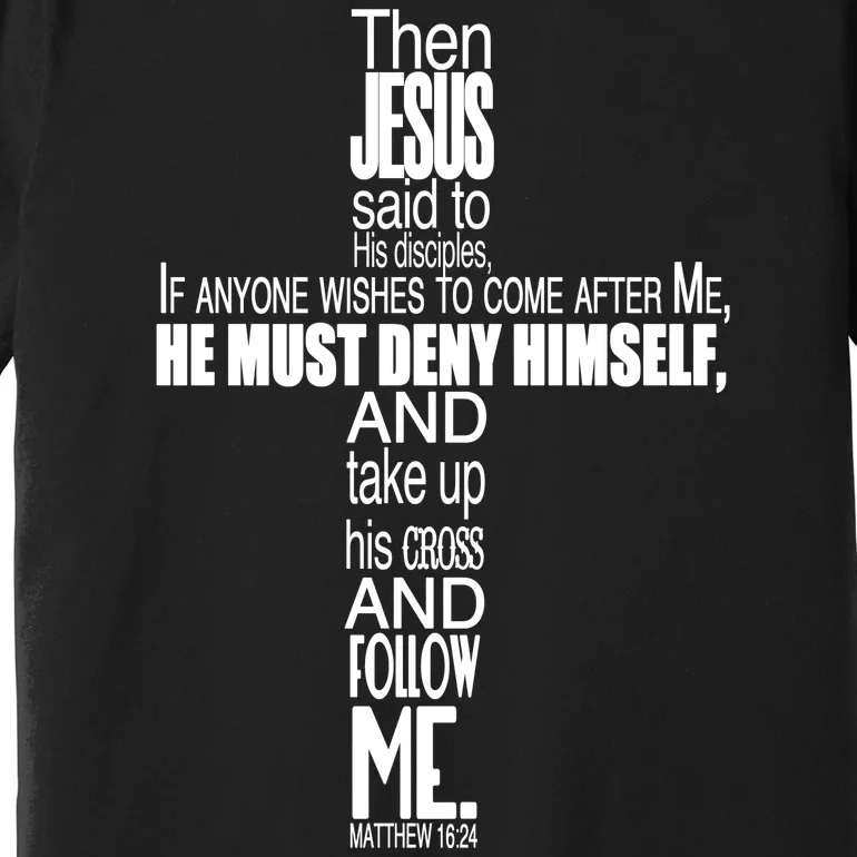 Matthew 16:24 Jesus Said Follow Me Cross Premium T-Shirt