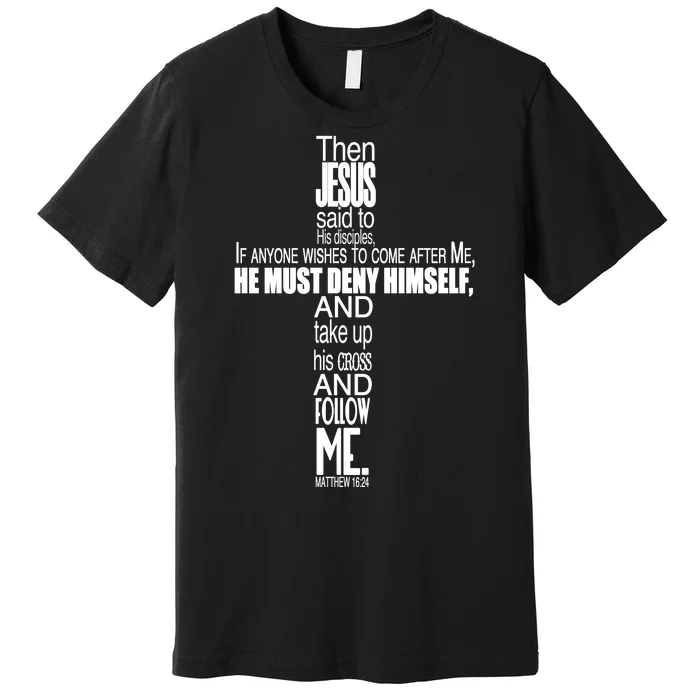 Matthew 16:24 Jesus Said Follow Me Cross Premium T-Shirt