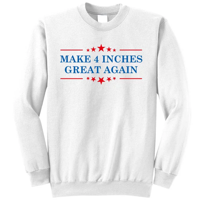 Make 4 Inches Great Again American Political Quote Gift Sweatshirt