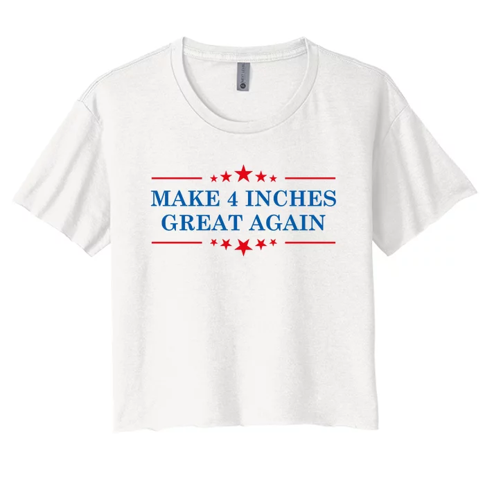 Make 4 Inches Great Again American Political Quote Gift Women's Crop Top Tee