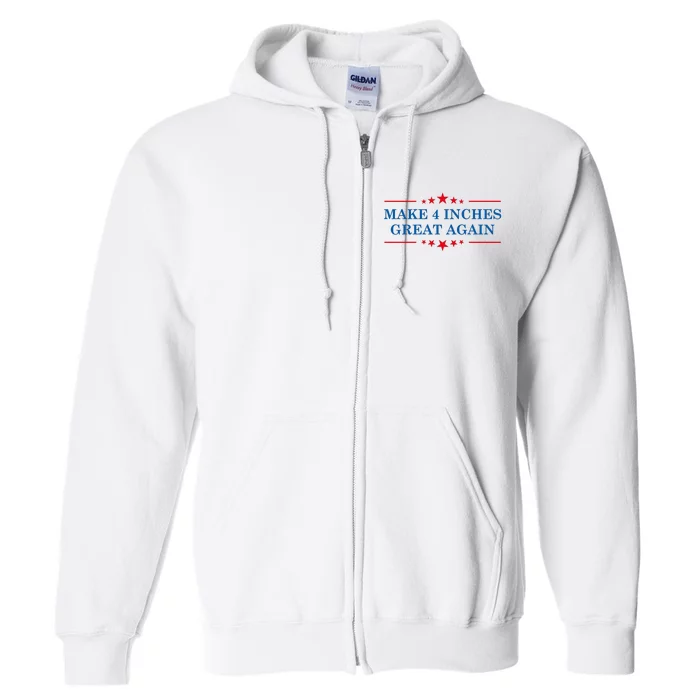 Make 4 Inches Great Again American Political Quote Gift Full Zip Hoodie