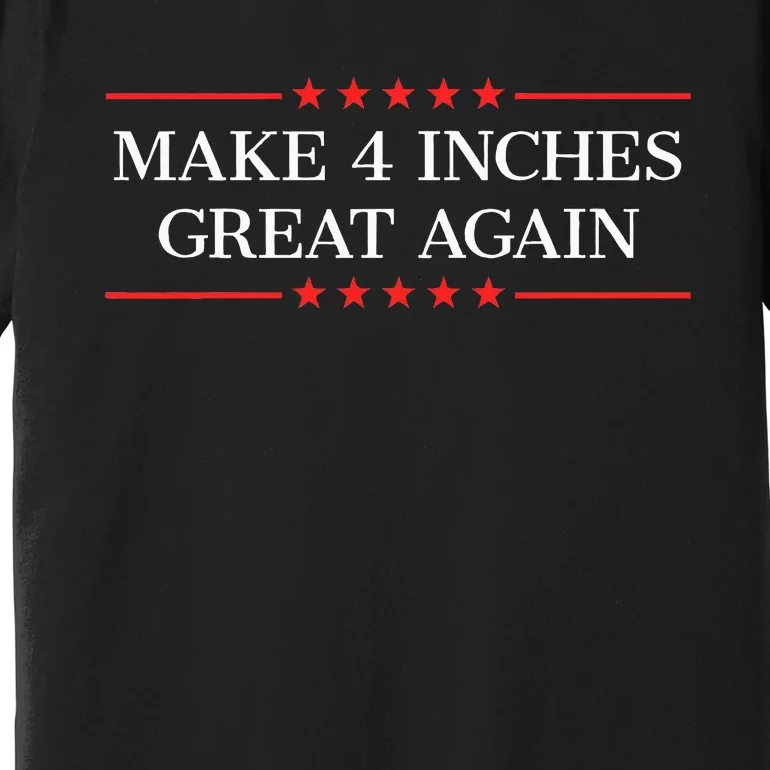 Make 4 Inches Great Again Premium T-Shirt