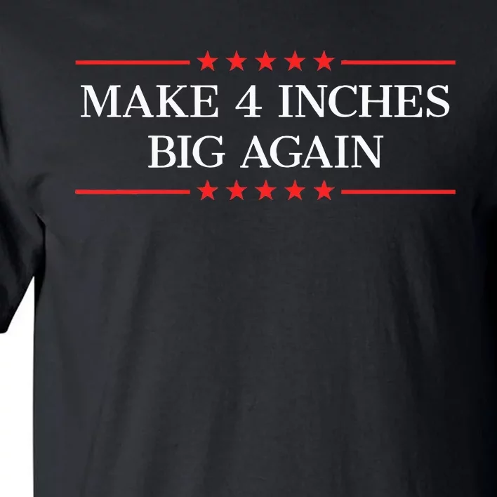 Make 4 Inches Big Again Tall T-Shirt