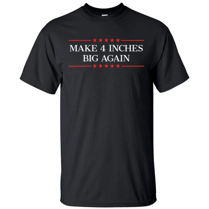 Make 4 Inches Big Again Tall T-Shirt