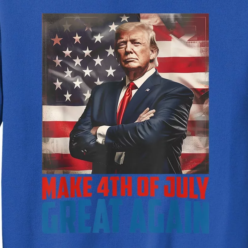 Make 4th Of July Great Again Trump 2024 Independence Day Tall Sweatshirt