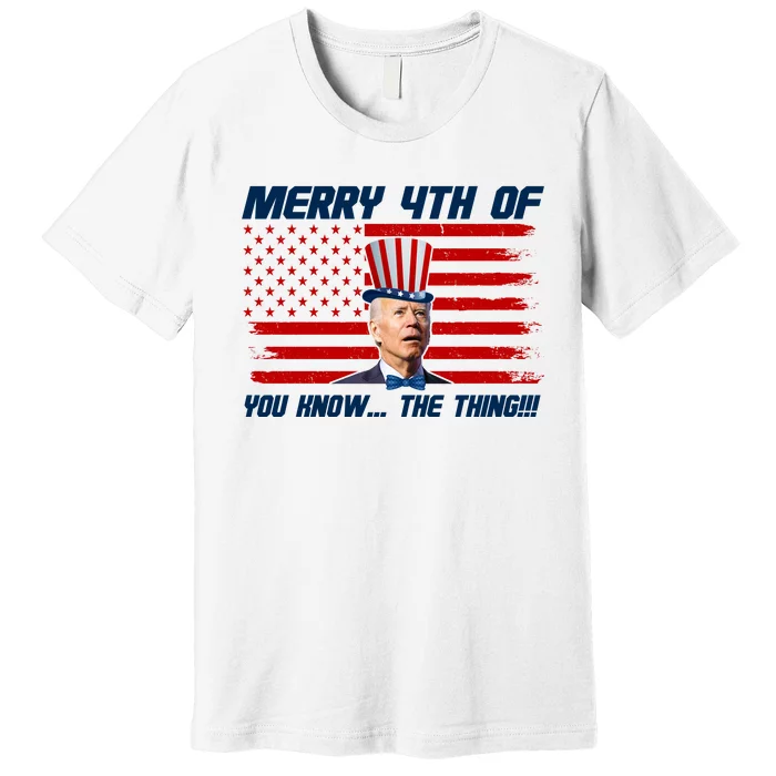 Merry 4th Of You Know The Thing Funny Joe Biden America Premium T-Shirt