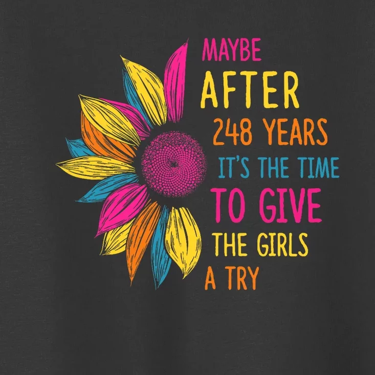 Maybe After 248 Years Its The Time To Give The Girl A Try Toddler T-Shirt