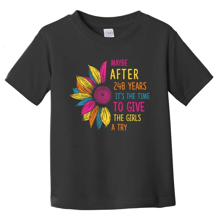 Maybe After 248 Years Its The Time To Give The Girl A Try Toddler T-Shirt