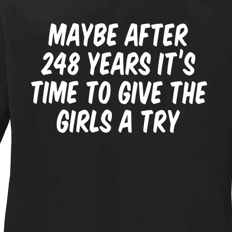 Maybe After 248 Years Its Time To Give The Girl A Try Ladies Long Sleeve Shirt