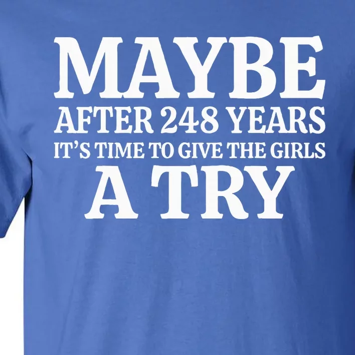 Maybe After 248 Years ItS The Time To Give The Girl A Try Tall T-Shirt