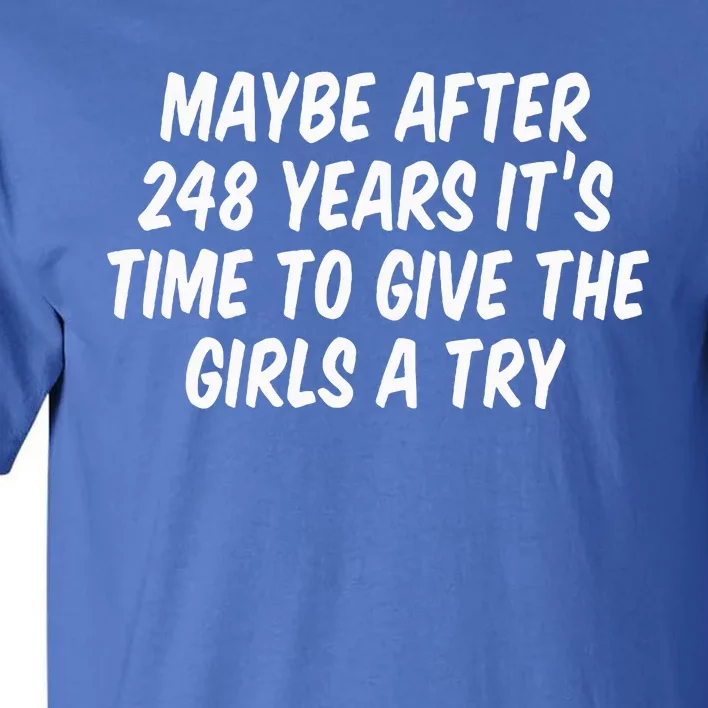 Maybe After 248 Years It’S Time To Give The Girl A Try Tall T-Shirt