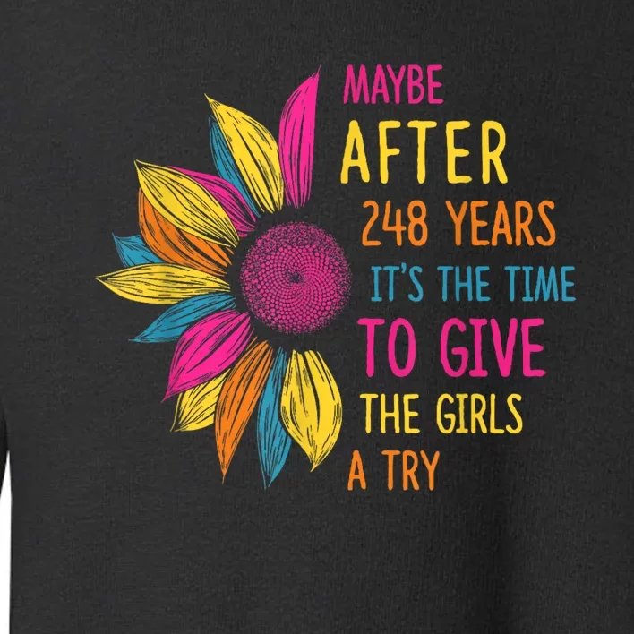 Maybe After 248 Years ItS The Time To Give The Girl A Try Toddler Sweatshirt