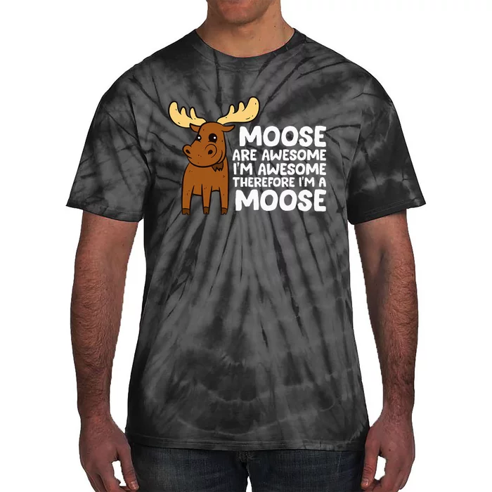 Moose Are Awesome IM Awesome Therefore IM A Moose Tie-Dye T-Shirt