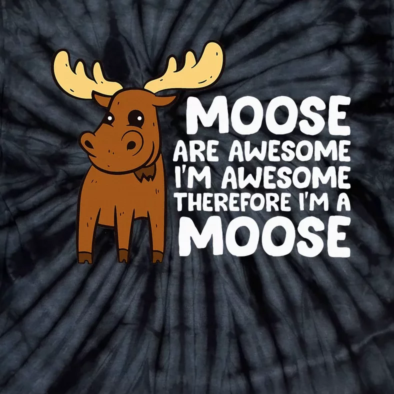 Moose Are Awesome IM Awesome Therefore IM A Moose Tie-Dye T-Shirt