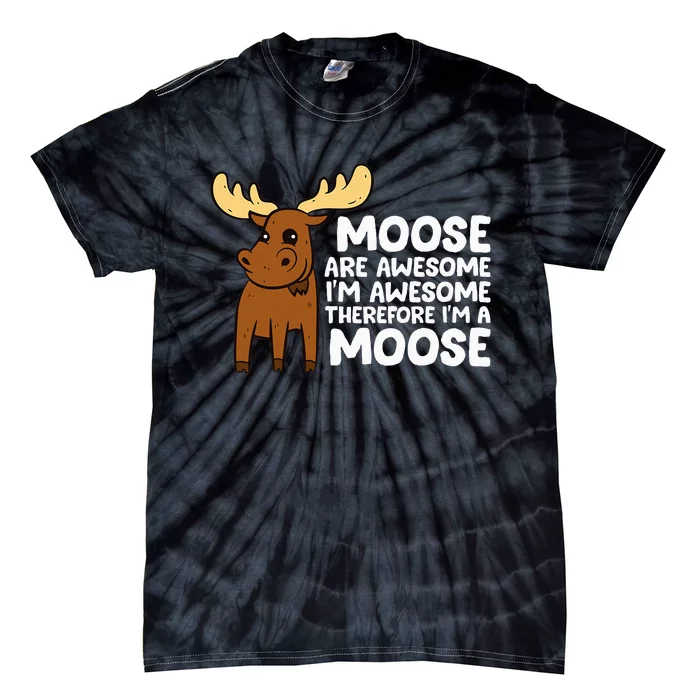 Moose Are Awesome IM Awesome Therefore IM A Moose Tie-Dye T-Shirt