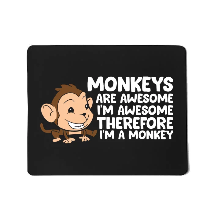 Monkeys Are Awesome I'm Awesome Therefore I'm A Monkey Mousepad