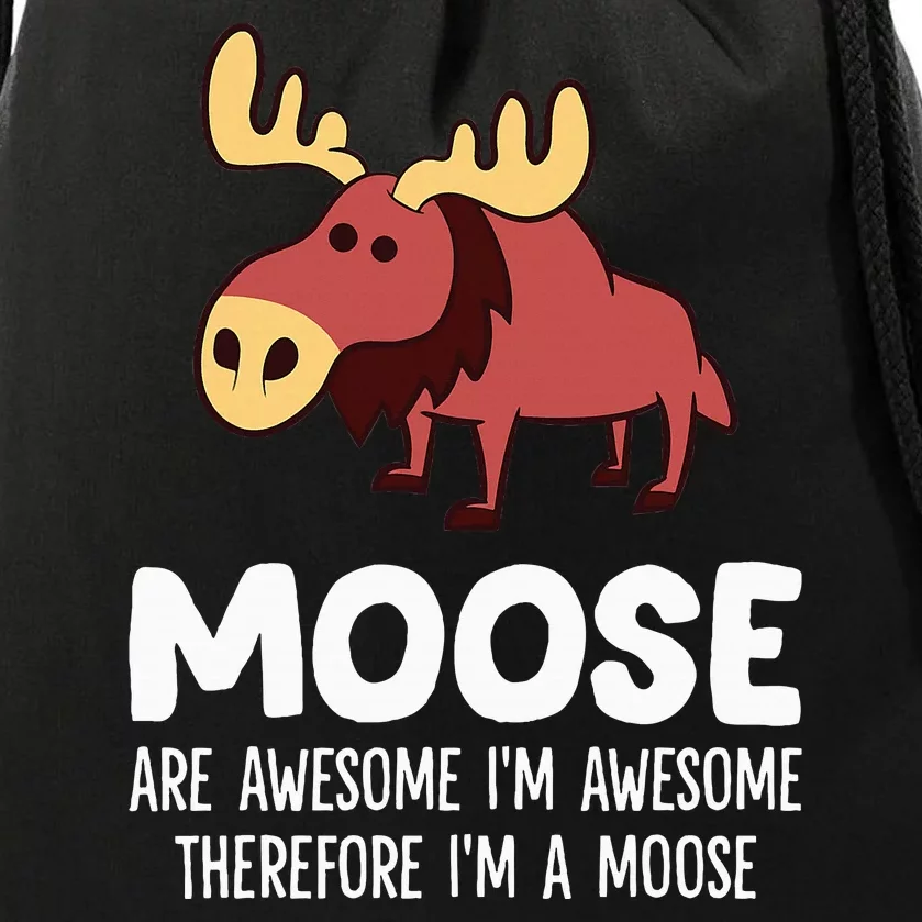 Moose Are Awesome IM Awesome Therefore IM A Moose Drawstring Bag