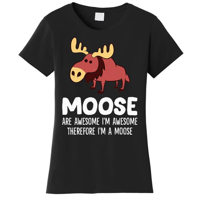 Moose Are Awesome IM Awesome Therefore IM A Moose Women's T-Shirt