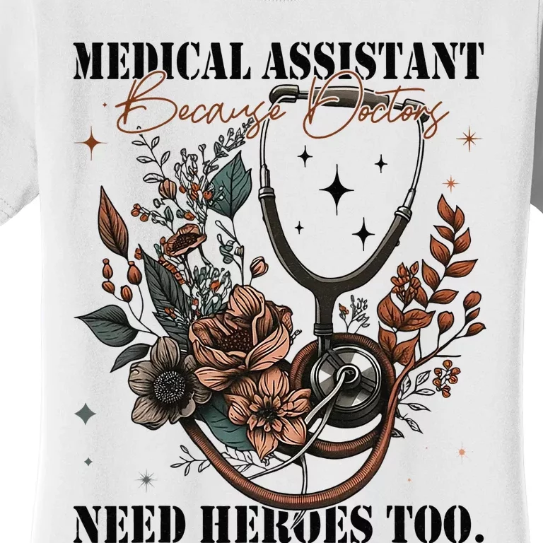 Medical Assistants Because Doctors Need Heroes Too Nurse Women's T-Shirt