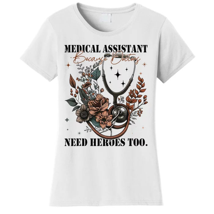 Medical Assistants Because Doctors Need Heroes Too Nurse Women's T-Shirt