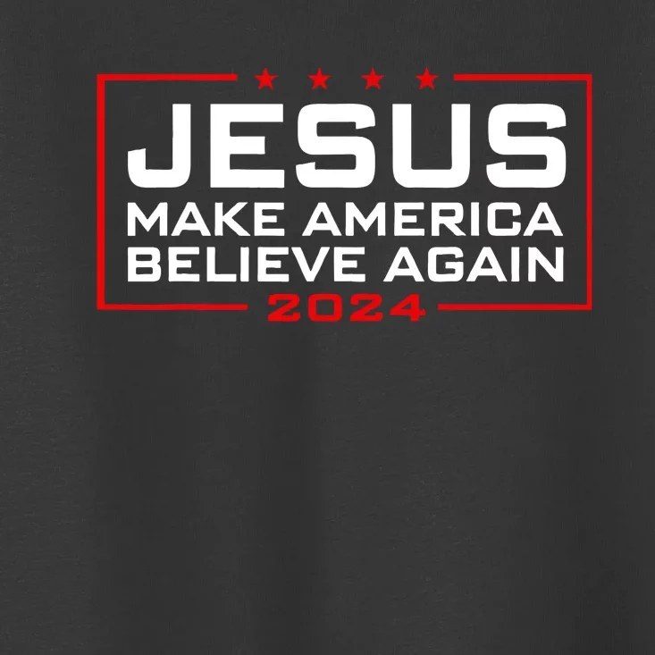 Make America Believe Again Jesus 2024 Toddler T-Shirt