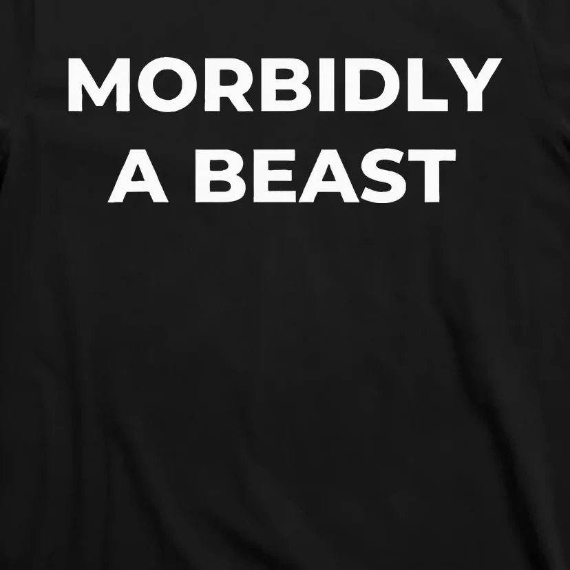 Morbidly A Beast Funny Saying Sarcastic Novelty T-Shirt