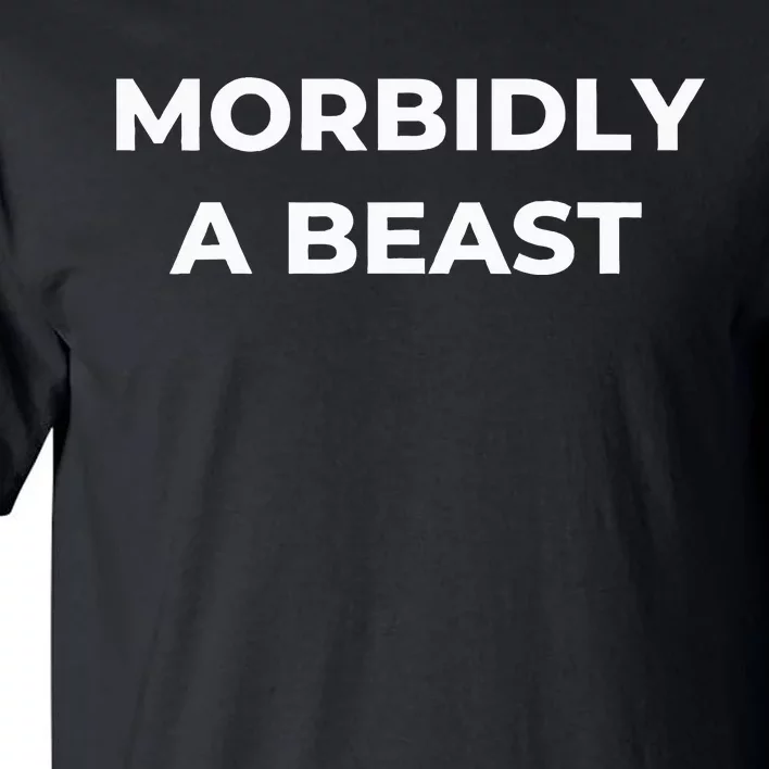 Morbidly A Beast Funny Saying Sarcastic Novelty Tall T-Shirt