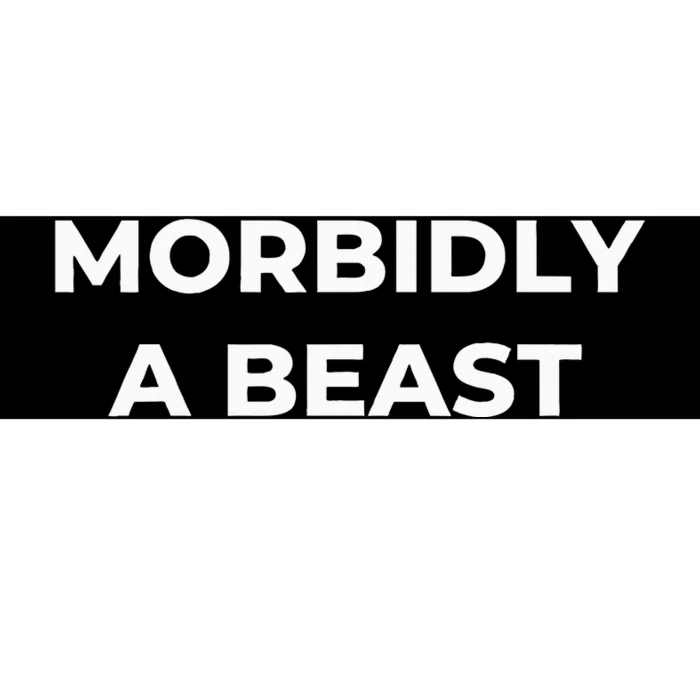 Morbidly A Beast Funny Saying Sarcastic Novelty Bumper Sticker