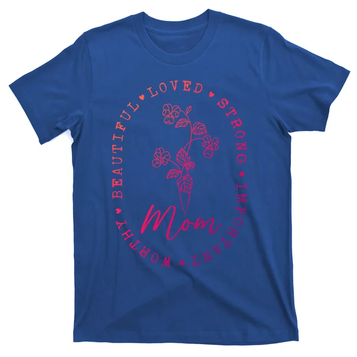 Mom Appreciation Beautiful Loved Strong Important Worthy Gift T-Shirt