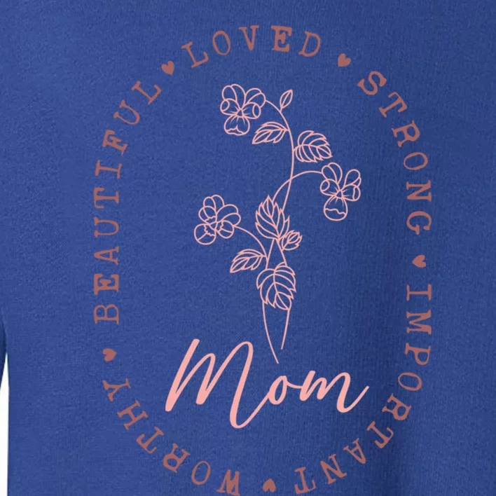 Mom Appreciation Beautiful Loved Strong Important Worthy Gift Toddler Sweatshirt