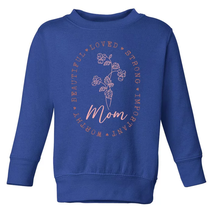 Mom Appreciation Beautiful Loved Strong Important Worthy Gift Toddler Sweatshirt