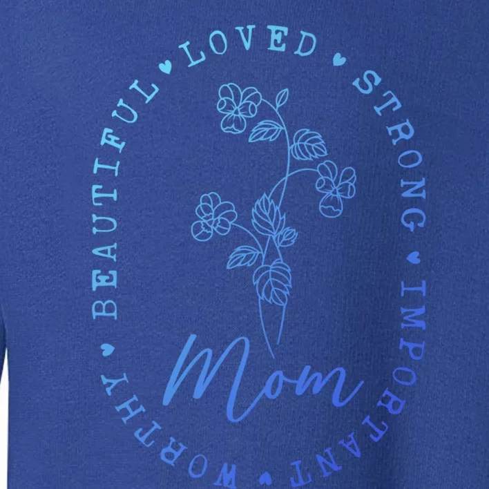 Mom Appreciation Beautiful Loved Strong Important Worthy Gift Toddler Sweatshirt