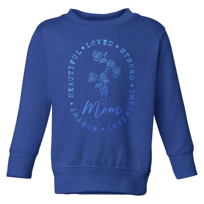 Mom Appreciation Beautiful Loved Strong Important Worthy Gift Toddler Sweatshirt