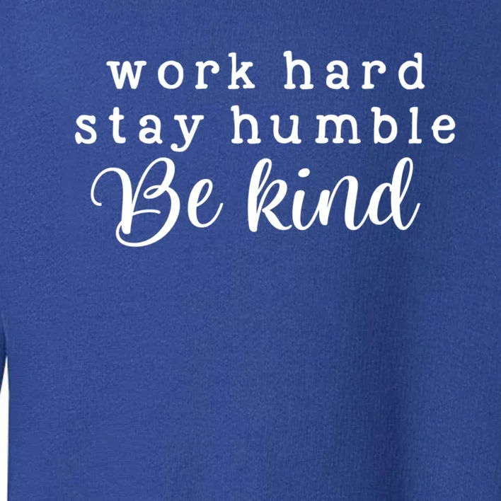 Motivating And Cute Work Hard Stay Humble Be Kind Design Funny Gift Toddler Sweatshirt