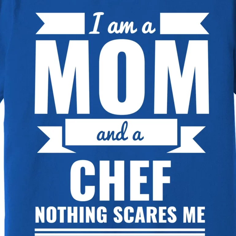 Mom And Chef Nothing Scares Me Gift Mother's Day Gift Premium T-Shirt