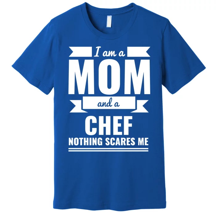 Mom And Chef Nothing Scares Me Gift Mother's Day Gift Premium T-Shirt